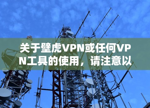 关于壁虎VPN或任何VPN工具的使用,请注意以下几点重要信息 关于壁虎VPN或任何VPN工具的使用,请注意以下几点重要信息