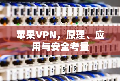 苹果VPN,原理、应用与安全考量 苹果VPN,原理、应用与安全考量