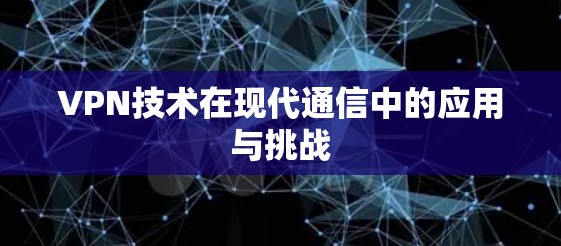 VPN技术在现代通信中的应用与挑战