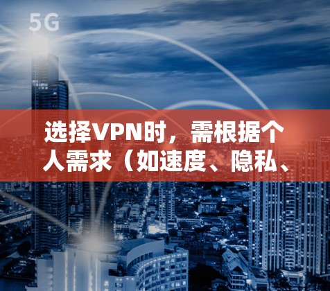 选择VPN时，需根据个人需求（如速度、隐私、解锁流媒体等）综合评估。以下是常见推荐及注意事项