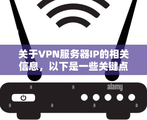 关于VPN服务器IP的相关信息,以下是一些关键点
