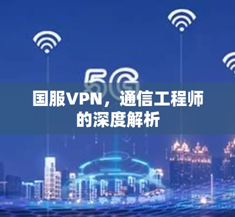 国服VPN,通信工程师的深度解析