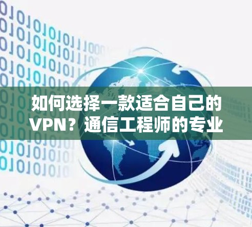如何选择一款适合自己的VPN？通信工程师的专业建议