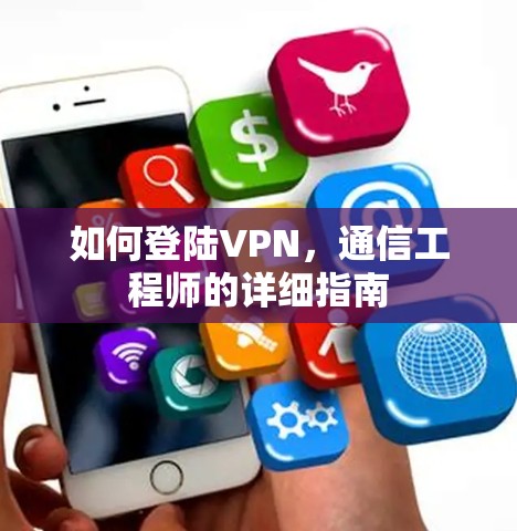 如何登陆VPN,通信工程师的详细指南