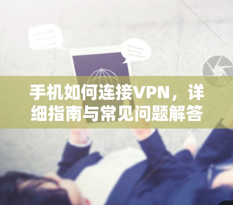 手机如何连接VPN,详细指南与常见问题解答