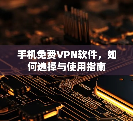 手机免费VPN软件,如何选择与使用指南