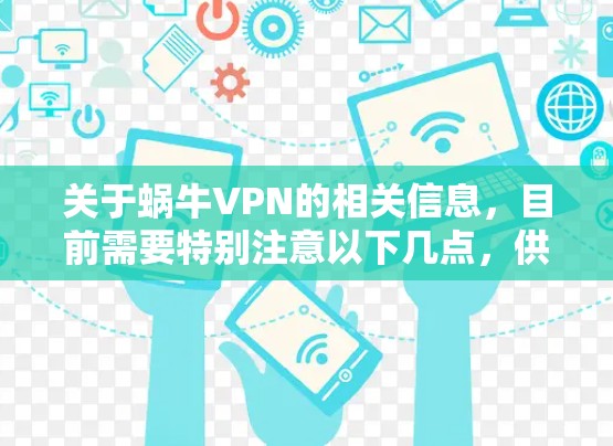 关于蜗牛VPN的相关信息,目前需要特别注意以下几点,供你参考