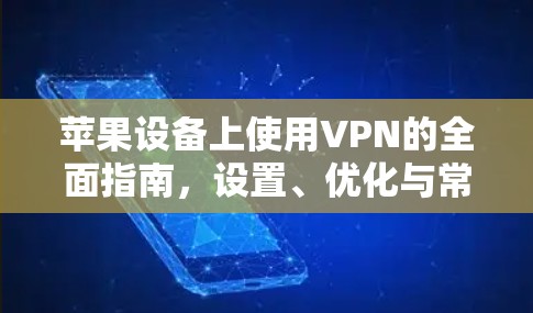 苹果设备上使用VPN的全面指南,设置、优化与常见问题解决