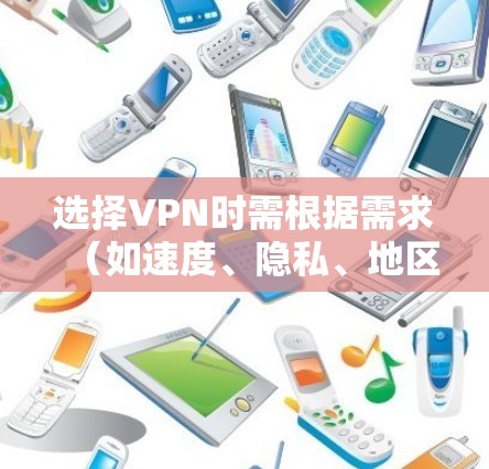 选择VPN时需根据需求（如速度、隐私、地区限制等）综合考虑，以下是一些常见且可靠的VPN推荐及注意事项