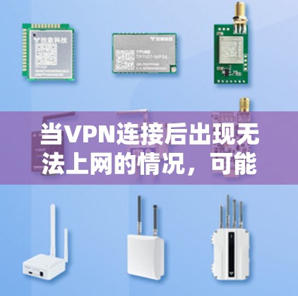 当VPN连接后出现无法上网的情况，可能是由于网络设置、VPN配置或网络环境问题导致的。以下是逐步排查和解决方案