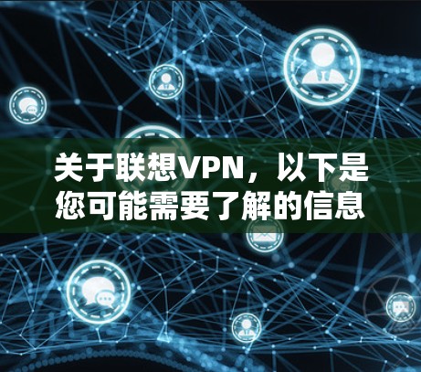 关于联想VPN，以下是您可能需要了解的信息