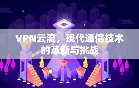 VPN云流，现代通信技术的革新与挑战