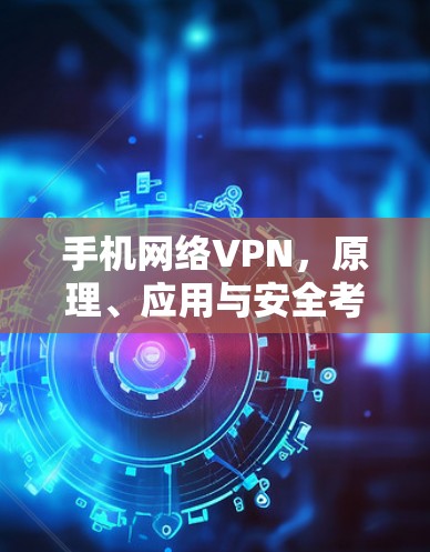 手机网络VPN，原理、应用与安全考量