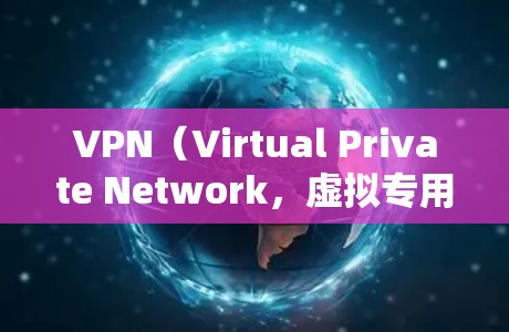 VPN（Virtual Private Network，虚拟专用网络）是一种通过公共网络（如互联网）建立安全、加密连接的技术，允许用户远程访问私有网络资源或匿名浏览互联网。以下是关于VPN的详细说明