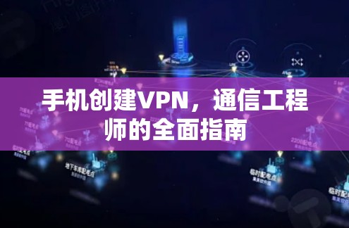 手机创建VPN,通信工程师的全面指南
