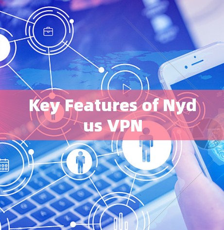 Key Features of Nydus VPN