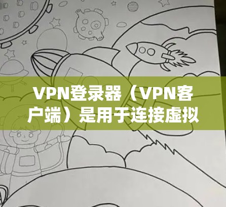 VPN登录器(VPN客户端)是用于连接虚拟专用网络(VPN)的软件工具,它允许用户安全地访问远程网络资源,加密网络流量,或绕过地理限制。以下是关于VPN登录器的关键信息