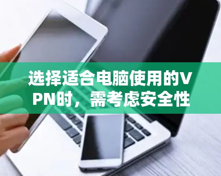 选择适合电脑使用的VPN时，需考虑安全性、速度、服务器覆盖、隐私政策及兼容性等因素。以下是常见推荐及注意事项